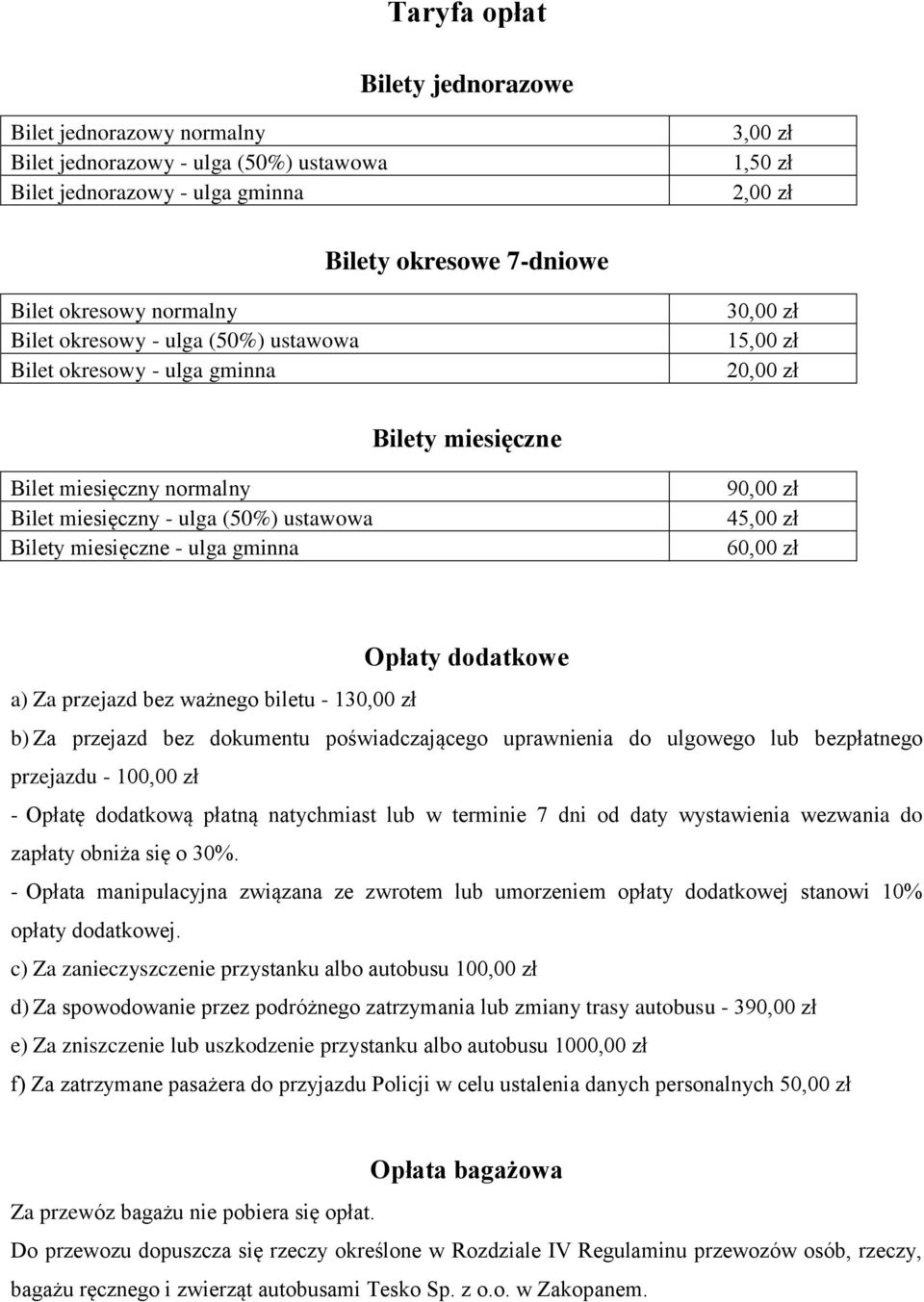 miesięczne - ulga gminna 90,00 zł 45,00 zł 60,00 zł Opłaty dodatkowe a) Za przejazd bez ważnego biletu - 130,00 zł b) Za przejazd bez dokumentu poświadczającego uprawnienia do ulgowego lub