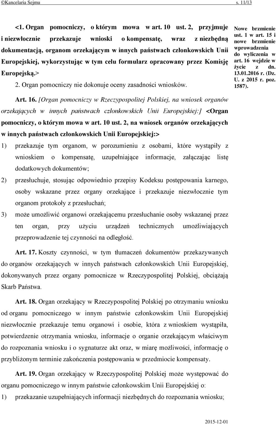 opracowany przez Komisję Europejską.> 2. Organ pomocniczy nie dokonuje oceny zasadności wniosków. ust. 1 w art. 15 i nowe brzmienie wprowadzenia do wyliczenia w art. 16 wejdzie w życie z dn. 13.01.