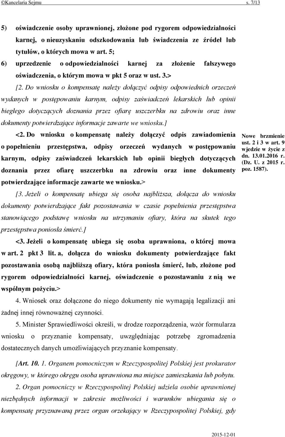 Do wniosku o kompensatę należy dołączyć odpisy odpowiednich orzeczeń wydanych w postępowaniu karnym, odpisy zaświadczeń lekarskich lub opinii biegłego dotyczących doznania przez ofiarę uszczerbku na