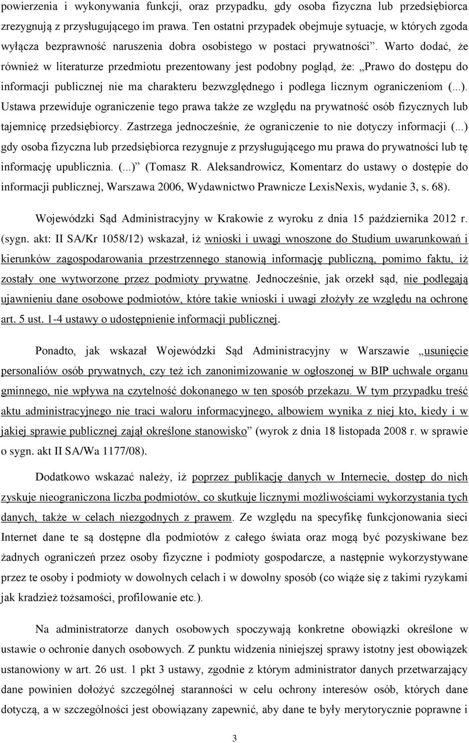 Warto dodać, że również w literaturze przedmiotu prezentowany jest podobny pogląd, że: Prawo do dostępu do informacji publicznej nie ma charakteru bezwzględnego i podlega licznym ograniczeniom (...).