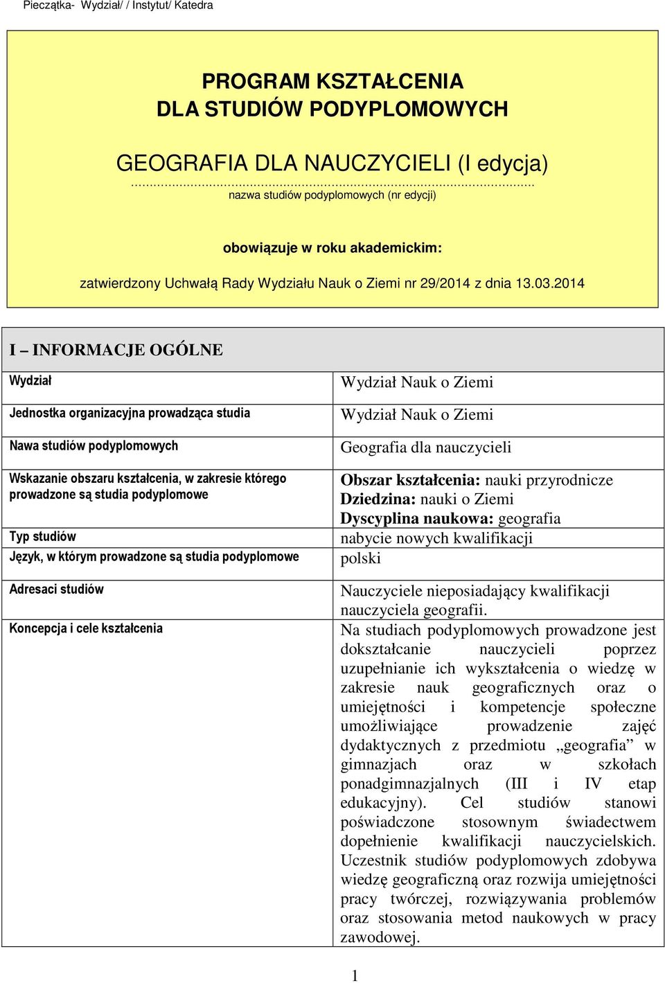 2014 I INFORMACJE OGÓLNE Wydział Jednostka organizacyjna prowadząca studia Nawa studiów podyplomowych Wskazanie obszaru kształcenia, w zakresie którego prowadzone są studia podyplomowe Typ studiów