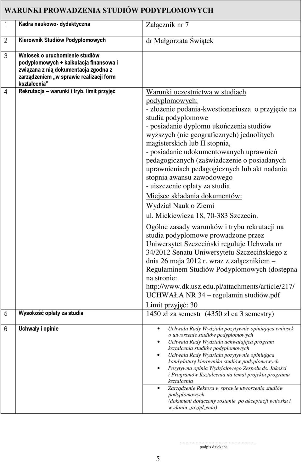 podyplomowych: - złożenie podania-kwestionariusza o przyjęcie na studia podyplomowe - posiadanie dyplomu ukończenia studiów wyższych (nie geograficznych) jednolitych magisterskich lub II stopnia, -