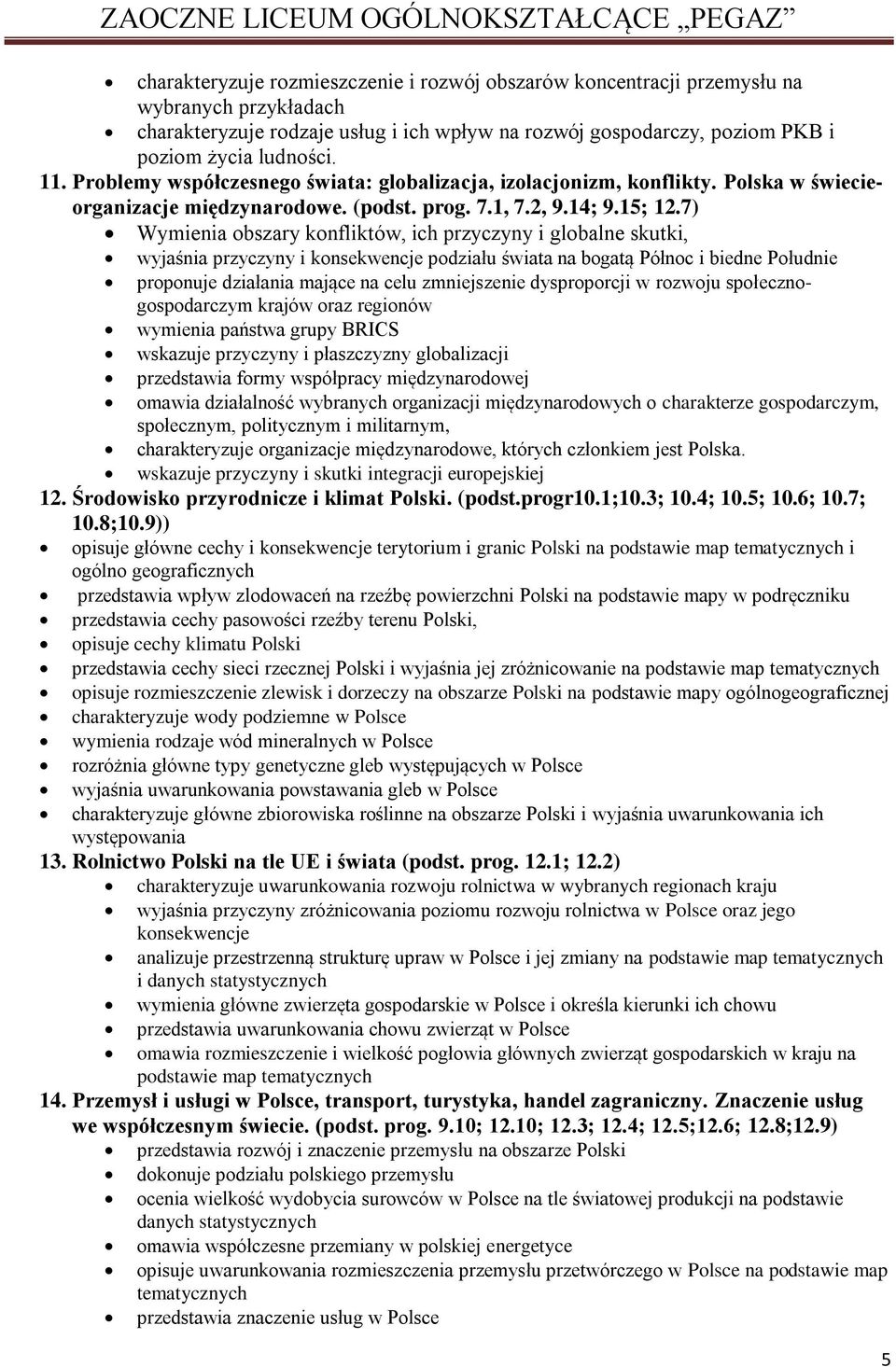 7) Wymienia obszary konfliktów, ich przyczyny i globalne skutki, wyjaśnia przyczyny i konsekwencje podziału świata na bogatą Północ i biedne Południe proponuje działania mające na celu zmniejszenie