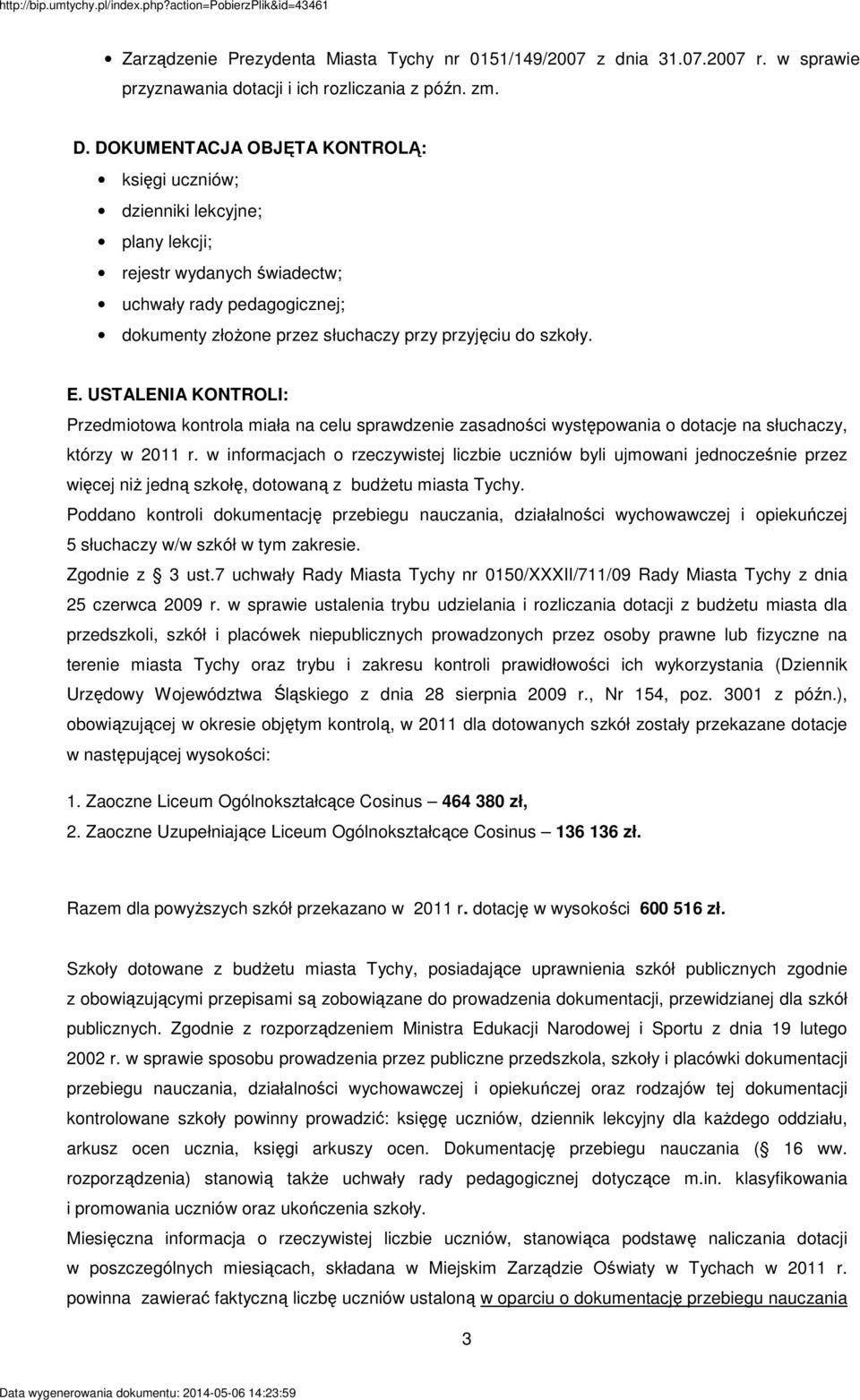 USTALENIA KONTROLI: Przedmiotowa kontrola miała na celu sprawdzenie zasadności występowania o dotacje na słuchaczy, którzy w 2011 r.