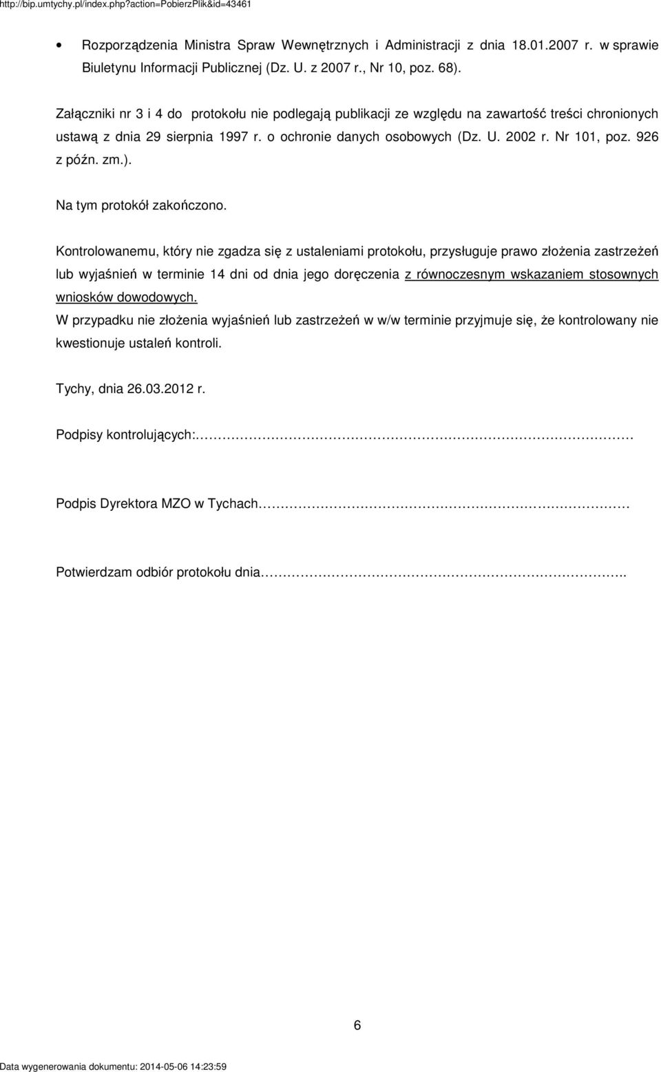 Załączniki nr 3 i 4 do protokołu nie podlegają publikacji ze względu na zawartość treści chronionych ustawą z dnia 29 sierpnia 1997 r. o ochronie danych osobowych (Dz. U. 2002 r. Nr 101, poz.