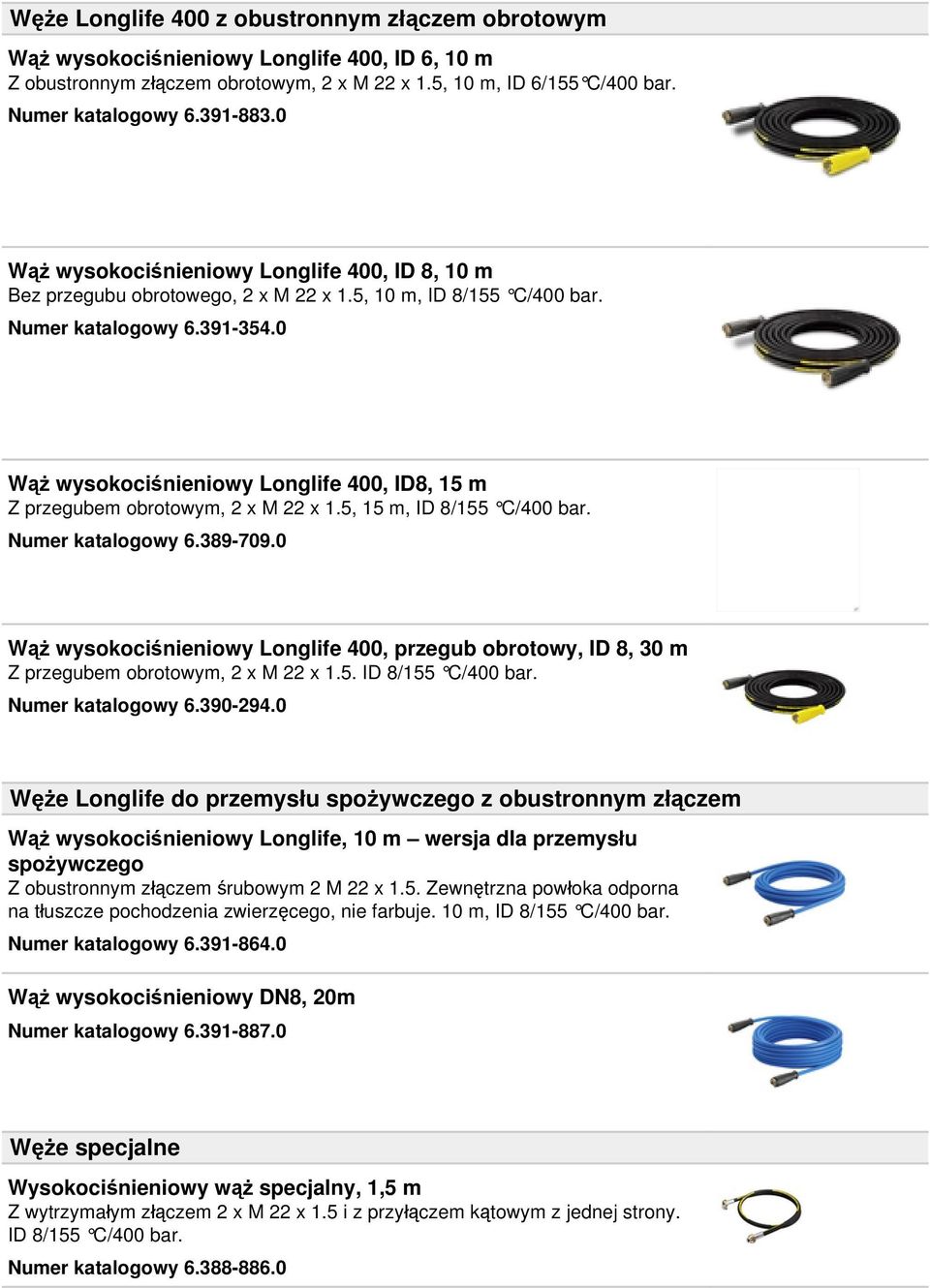 0 Wąż wysokociśnieniowy Longlife 400, ID8, 15 m Z przegubem obrotowym, 2 x M 22 x 1.5, 15 m, ID 8/155 C/400 bar. Numer katalogowy 6.389-709.