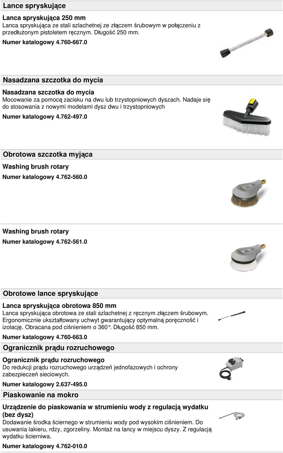 Nadaje się do stosowania z nowymi modelami dysz dwu i trzystopniowych Numer katalogowy 4.762-497.0 Obrotowa szczotka myjąca Washing brush rotary Numer katalogowy 4.762-560.