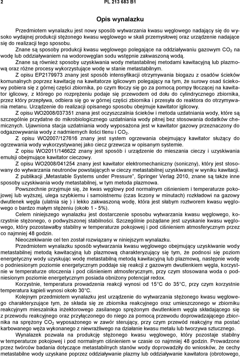 Znane są sposoby produkcji kwasu węglowego polegające na oddziaływaniu gazowym CO 2 na wodę lub oddziaływaniem na wodorowęglan sodu wstępnie zakwaszoną wodą.