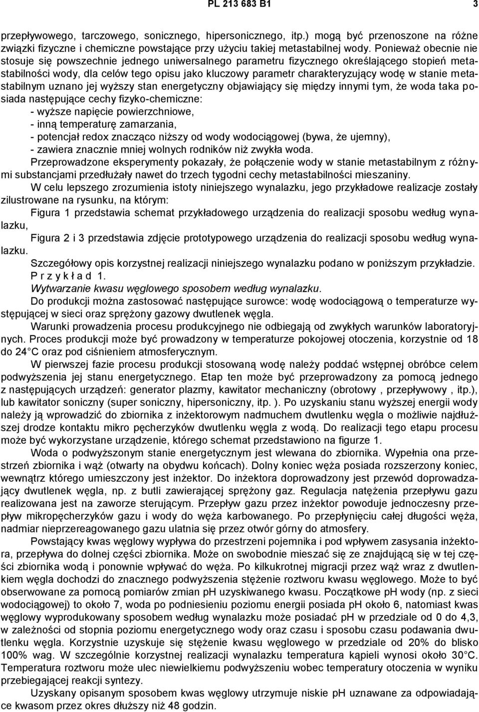 stanie metastabilnym uznano jej wyższy stan energetyczny objawiający się między innymi tym, że woda taka posiada następujące cechy fizyko-chemiczne: - wyższe napięcie powierzchniowe, - inną