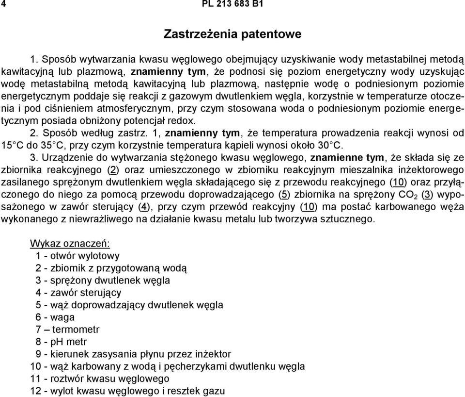 kawitacyjną lub plazmową, następnie wodę o podniesionym poziomie energetycznym poddaje się reakcji z gazowym dwutlenkiem węgla, korzystnie w temperaturze otoczenia i pod ciśnieniem atmosferycznym,