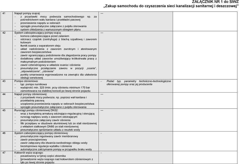 zabezpieczający pompę ssącą: komora zabezpieczająca przed zalaniem odcinacz cząstek (centryfuga) z blachą szpaltową i zaworem kulowym tłumik ssania z separatorem oleju układ nadciśnienia z zaworem