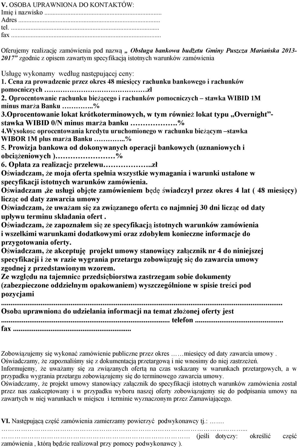 następującej ceny: 1. Cena za prowadzenie przez okres 48 miesięcy rachunku bankowego i rachunków pomocniczych zł 2.