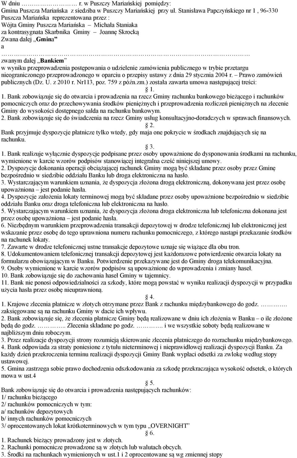 zwanym dalej Bankiem w wyniku przeprowadzenia postępowania o udzielenie zamówienia publicznego w trybie przetargu nieograniczonego przeprowadzonego w oparciu o przepisy ustawy z dnia 29 stycznia 2004