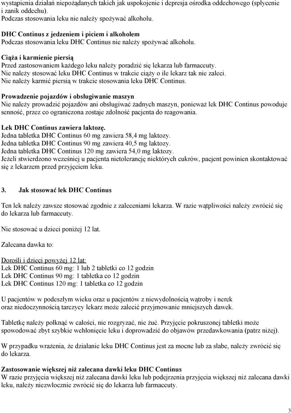 Ciąża i karmienie piersią Przed zastosowaniem każdego leku należy poradzić się lekarza lub farmaceuty. Nie należy stosować leku DHC Continus w trakcie ciąży o ile lekarz tak nie zaleci.