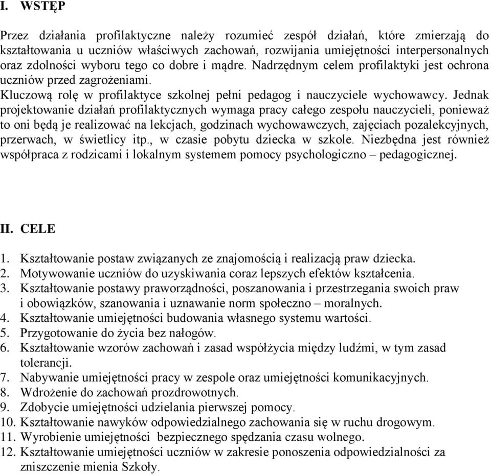 Jednak projektowanie działań profilaktycznych wymaga pracy całego zespołu nauczycieli, ponieważ to oni będą je realizować na lekcjach, godzinach wychowawczych, zajęciach pozalekcyjnych, przerwach, w