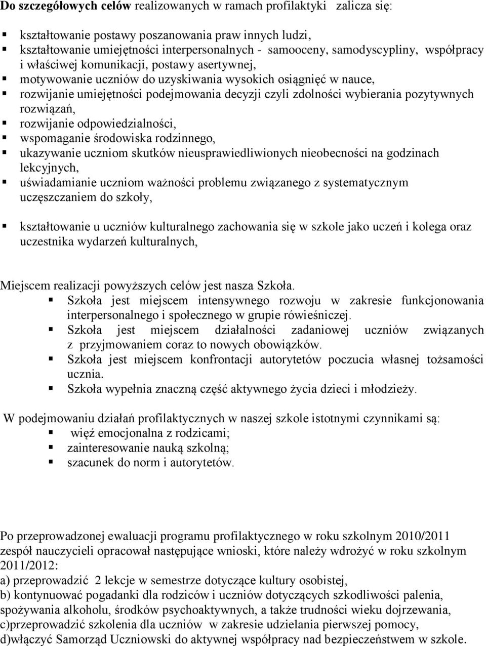 pozytywnych rozwiązań, rozwijanie odpowiedzialności, wspomaganie środowiska rodzinnego, ukazywanie uczniom skutków nieusprawiedliwionych nieobecności na godzinach lekcyjnych, uświadamianie uczniom