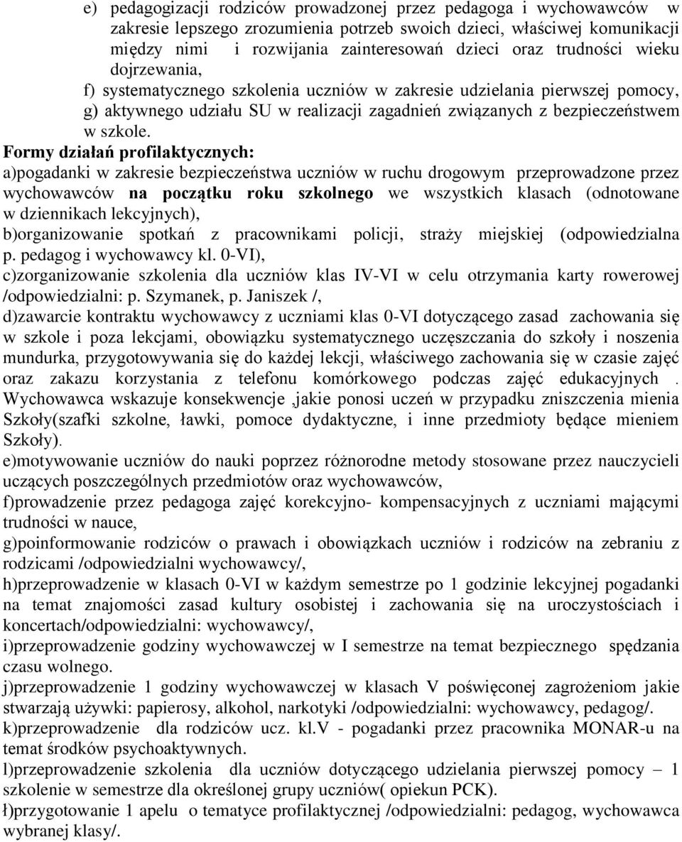 Formy działań profilaktycznych: a)pogadanki w zakresie bezpieczeństwa uczniów w ruchu drogowym przeprowadzone przez wychowawców na początku roku szkolnego we wszystkich klasach (odnotowane w