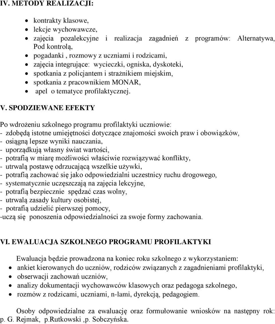 SPODZIEWANE EFEKTY Po wdrożeniu szkolnego programu profilaktyki uczniowie: - zdobędą istotne umiejętności dotyczące znajomości swoich praw i obowiązków, - osiągną lepsze wyniki nauczania, -