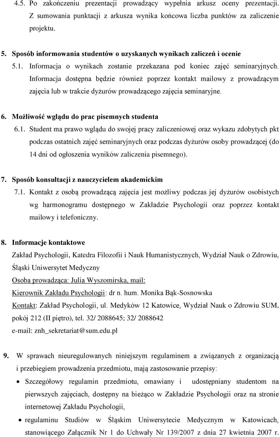 Informacja dostępna będzie również poprzez kontakt mailowy z prowadzącym zajęcia lub w trakcie dyżurów prowadzącego zajęcia seminaryjne. 6. Możliwość wglądu do prac pisemnych studenta 6.1.