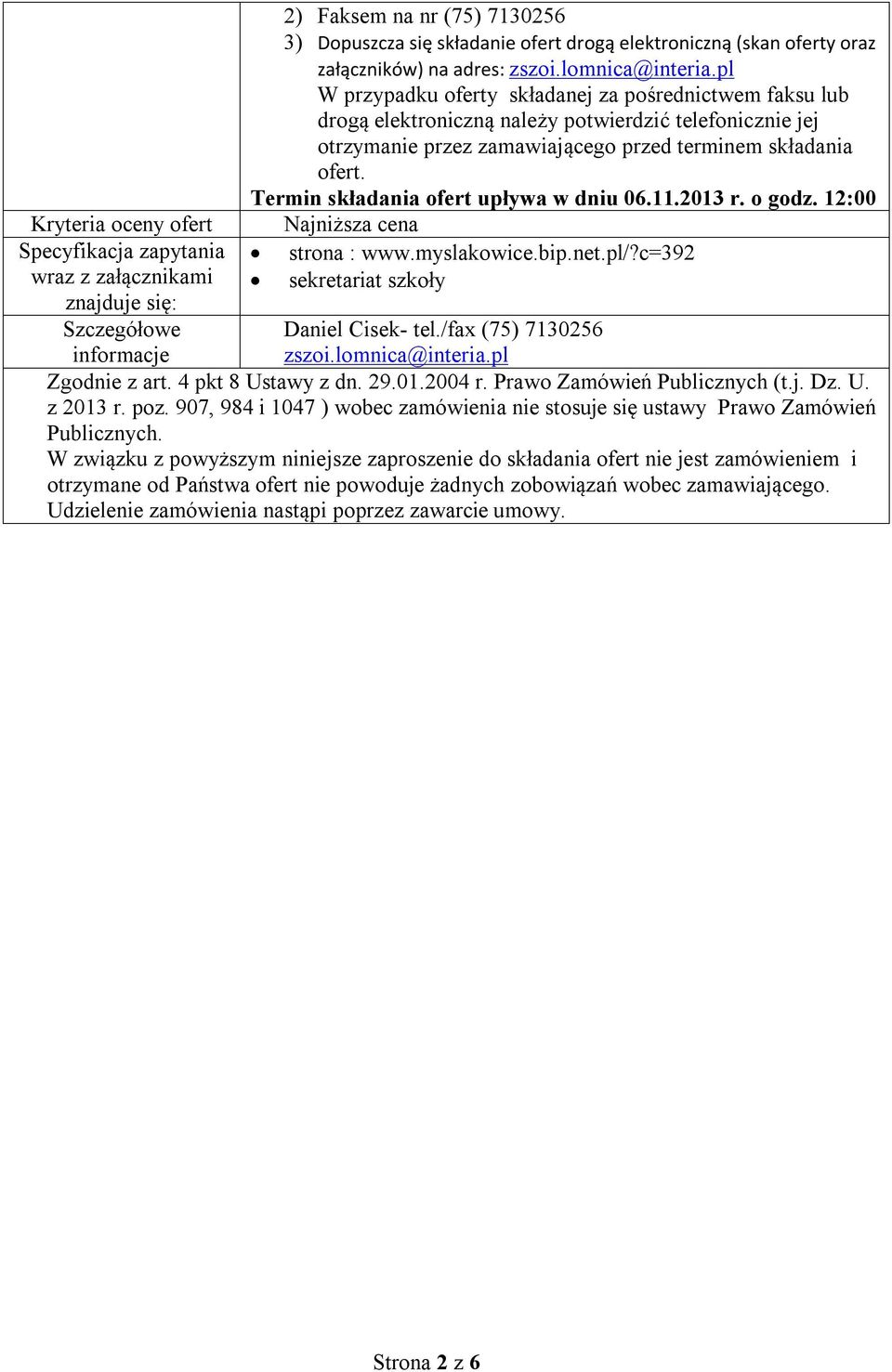 Termin składania ofert upływa w dniu 06.11.2013 r. o godz. 12:00 Kryteria oceny ofert Najniższa cena Specyfikacja zapytania strona : www.myslakowice.bip.net.pl/?