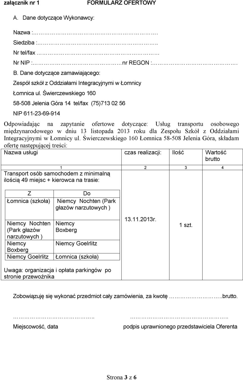 Świerczewskiego 160 58-508 Jelenia Góra 14 tel/fax (75)713 02 56 NIP 611-23-69-914 Odpowiadając na zapytanie ofertowe dotyczące: Usług transportu osobowego międzynarodowego w dniu 13 listopada 2013