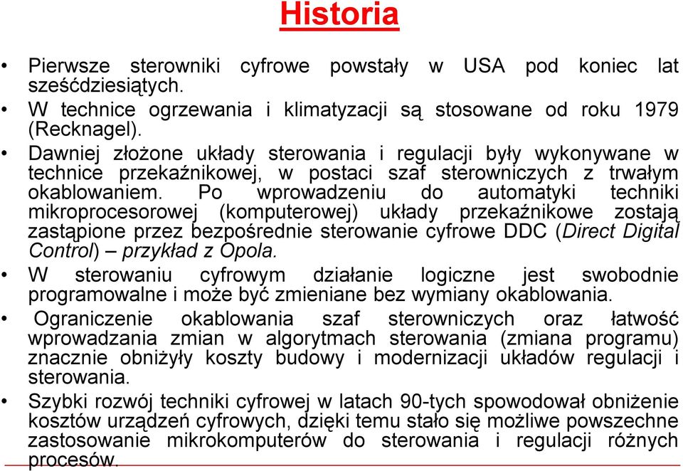 Po wprowadzeniu do automatyki techniki mikroprocesorowej (komputerowej) układy przekaźnikowe zostają zastąpione przez bezpośrednie sterowanie cyfrowe DDC (Direct Digital Control) przykład zopola.