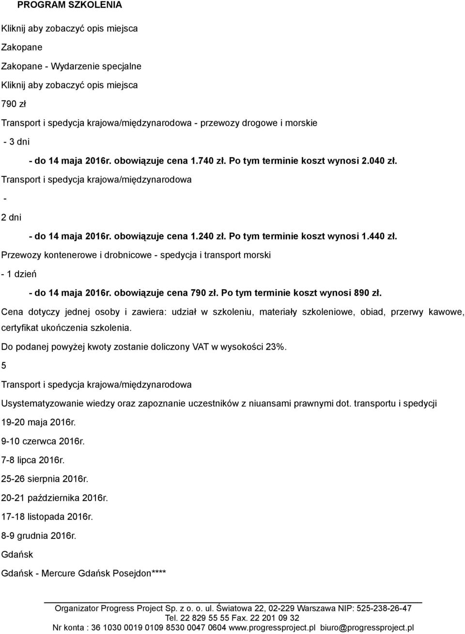 Przewozy kontenerowe i drobnicowe - spedycja i transport morski - 1 dzień - do 14 maja 2016r. obowiązuje cena 790 zł. Po tym terminie koszt wynosi 890 zł.