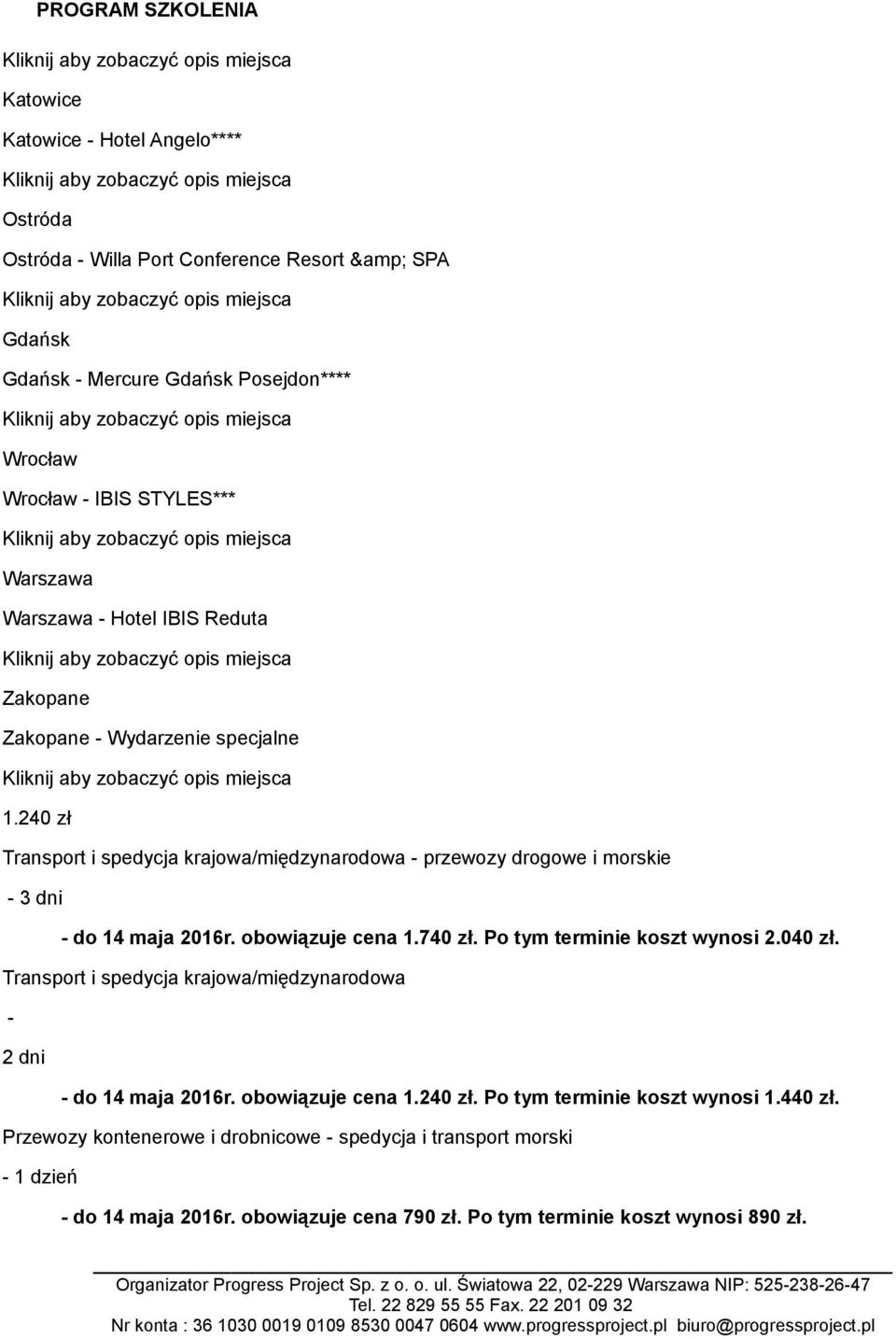 obowiązuje cena 1.740 zł. Po tym terminie koszt wynosi 2.040 zł. Transport i spedycja krajowa/międzynarodowa - 2 dni - do 14 maja 2016r. obowiązuje cena 1.240 zł.