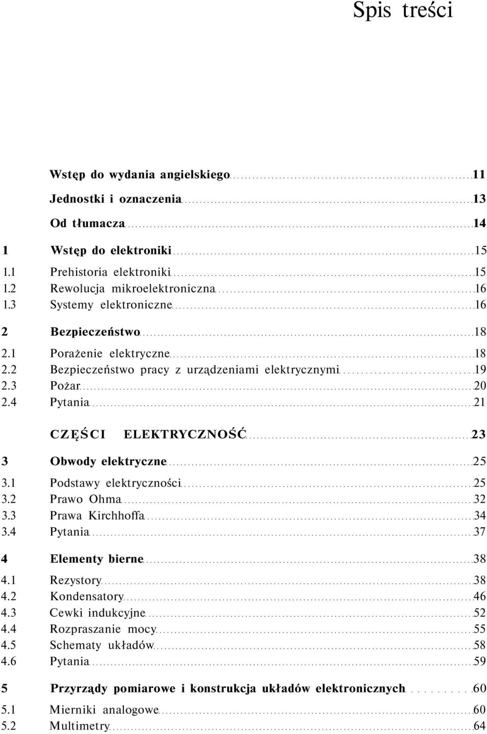 4 Pytania 21 CZĘŚCI ELEKTRYCZNOŚĆ 23 3 Obwody elektryczne 25 3.1 Podstawy elektryczności 25 3.2 Prawo Ohma 32 3.3 Prawa Kirchhoffa 34 3.4 Pytania 37 4 Elementy bierne 38 4.