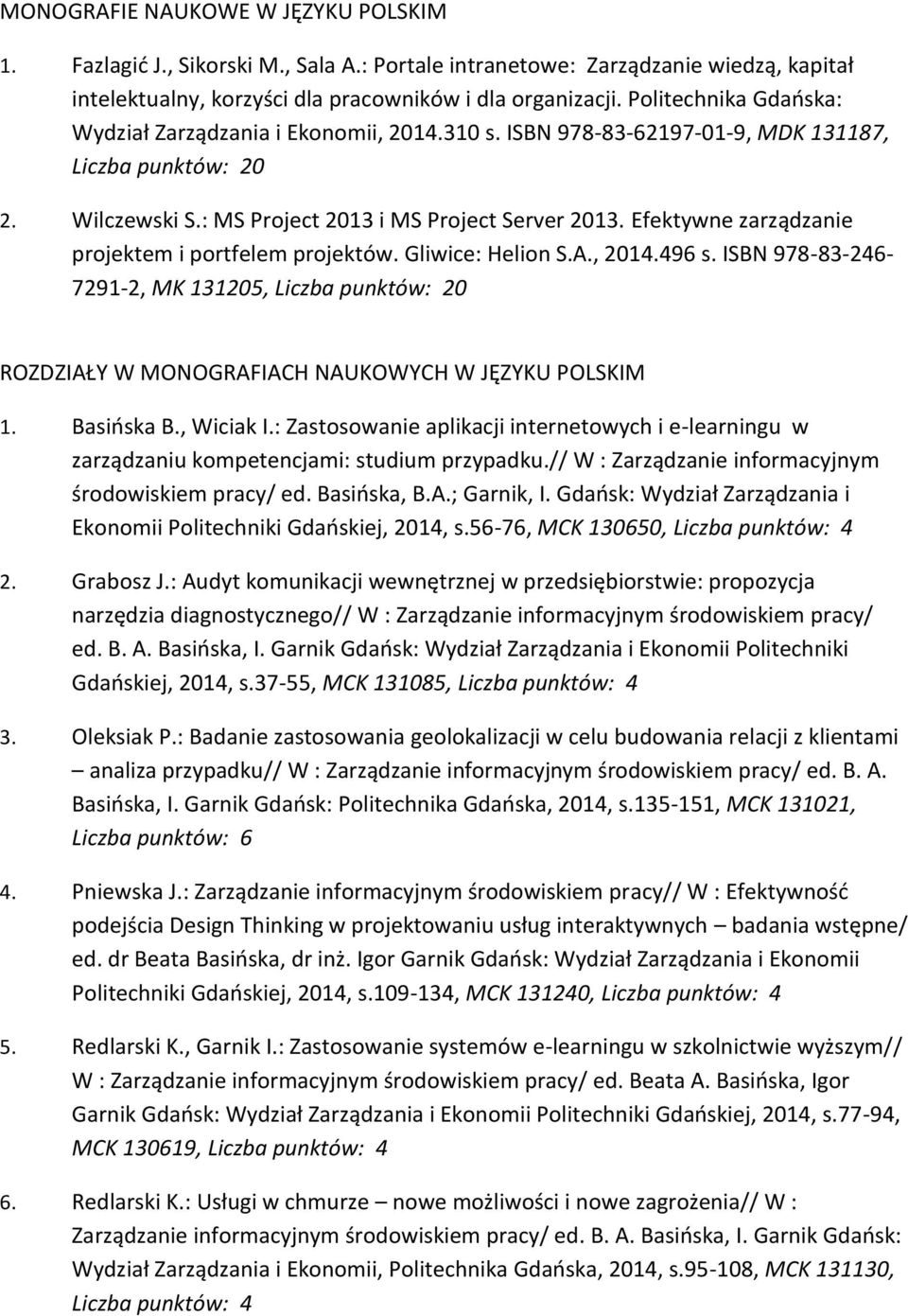 Efektywne zarządzanie projektem i portfelem projektów. Gliwice: Helion S.A., 2014.496 s. ISBN 978-83-246-7291-2, MK 131205, Liczba punktów: 20 ROZDZIAŁY W MONOGRAFIACH NAUKOWYCH W JĘZYKU POLSKIM 1.