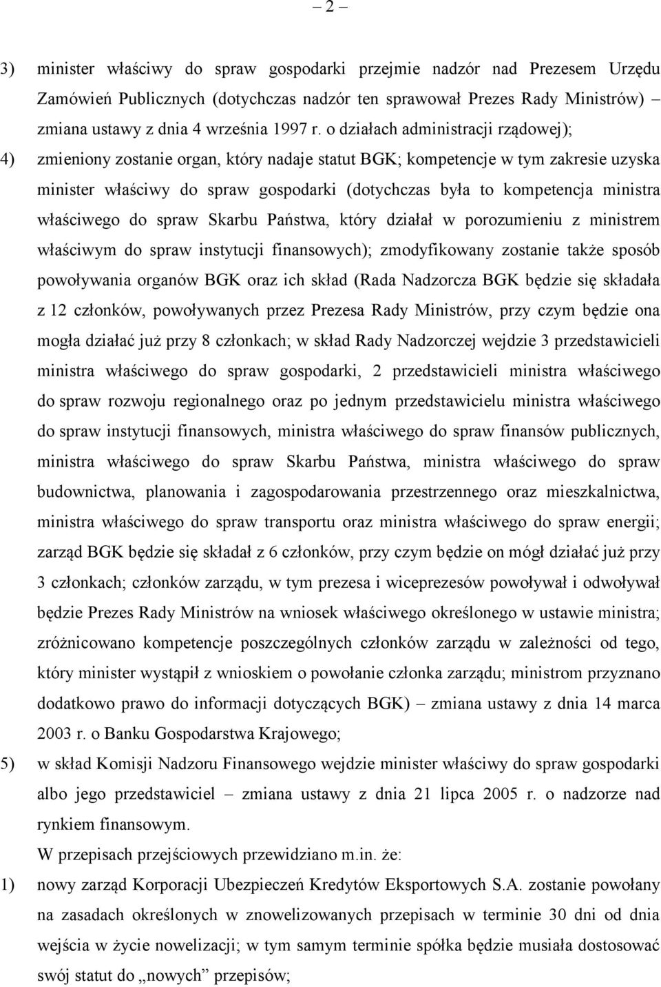 ministra właściwego do spraw Skarbu Państwa, który działał w porozumieniu z ministrem właściwym do spraw instytucji finansowych); zmodyfikowany zostanie także sposób powoływania organów BGK oraz ich