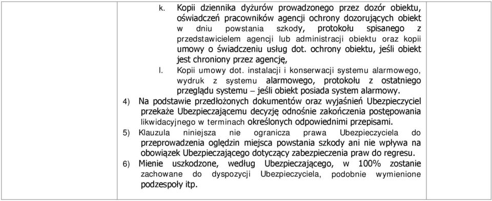 instalacji i konserwacji systemu alarmowego, wydruk z systemu alarmowego, protokołu z ostatgo przeglądu systemu jeśli obiekt posiada system alarmowy.