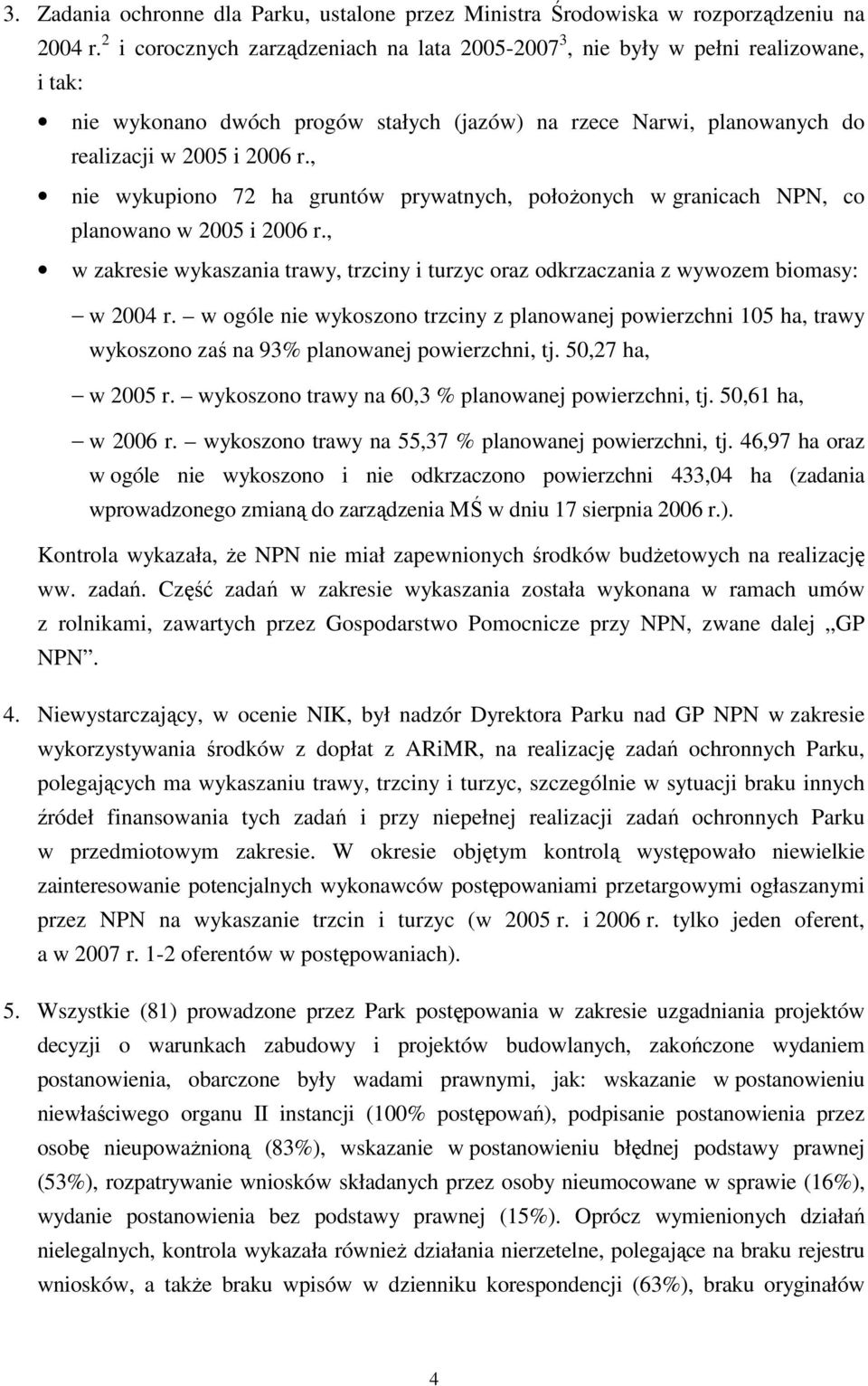 , nie wykupiono 72 ha gruntów prywatnych, połoŝonych w granicach NPN, co planowano w 2005 i 2006 r., w zakresie wykaszania trawy, trzciny i turzyc oraz odkrzaczania z wywozem biomasy: w 2004 r.