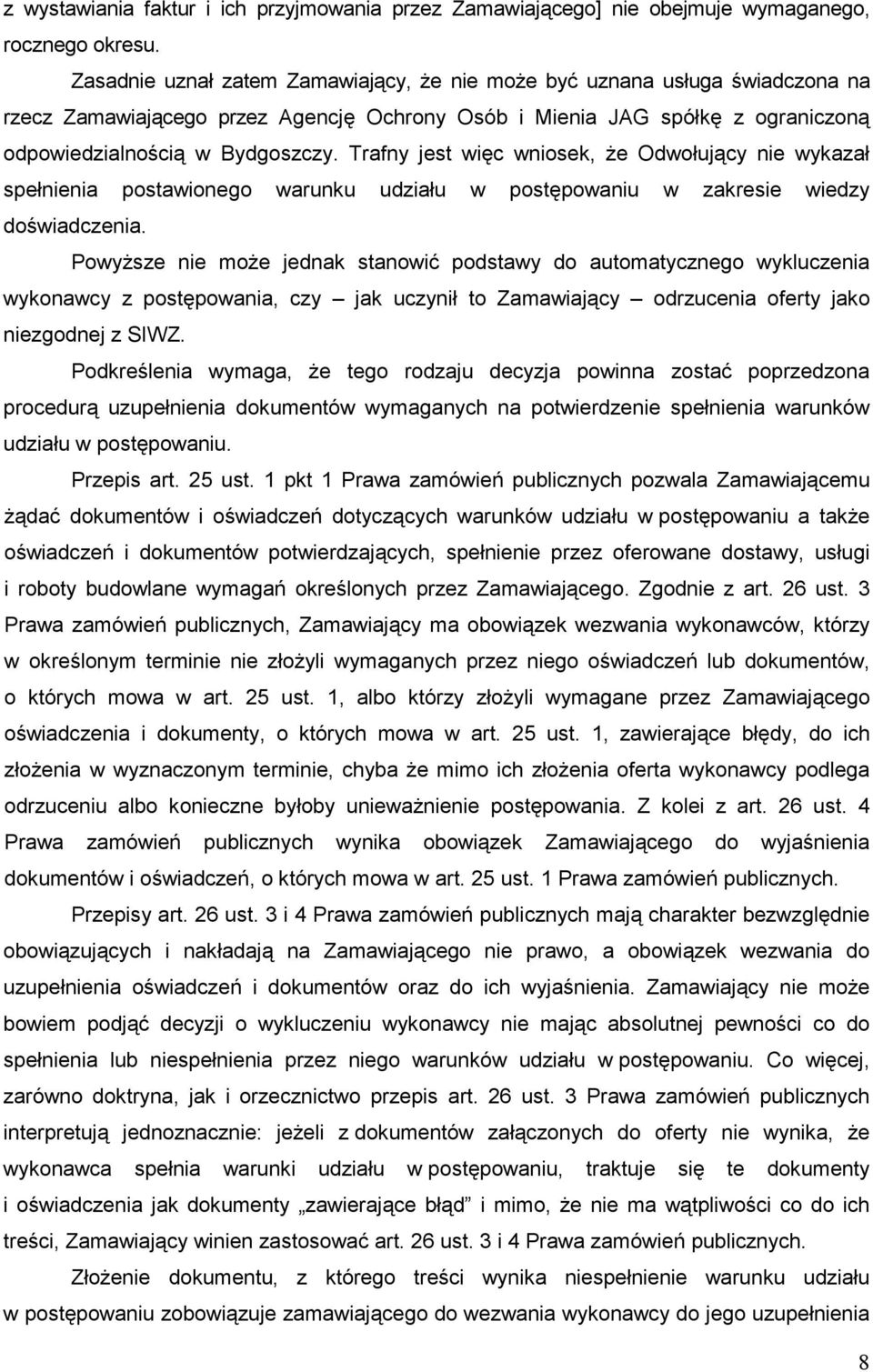 Trafny jest więc wniosek, Ŝe Odwołujący nie wykazał spełnienia postawionego warunku udziału w postępowaniu w zakresie wiedzy doświadczenia.