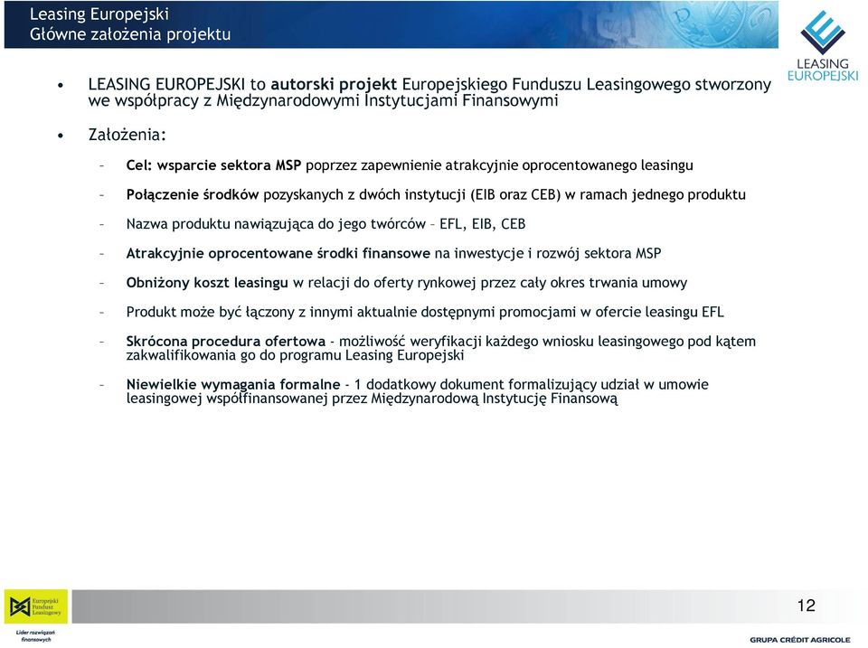 nawiązująca do jego twórców EFL, EIB, CEB Atrakcyjnie oprocentowane środki finansowe na inwestycje i rozwój sektora MSP Obniżony koszt leasingu w relacji do oferty rynkowej przez cały okres trwania