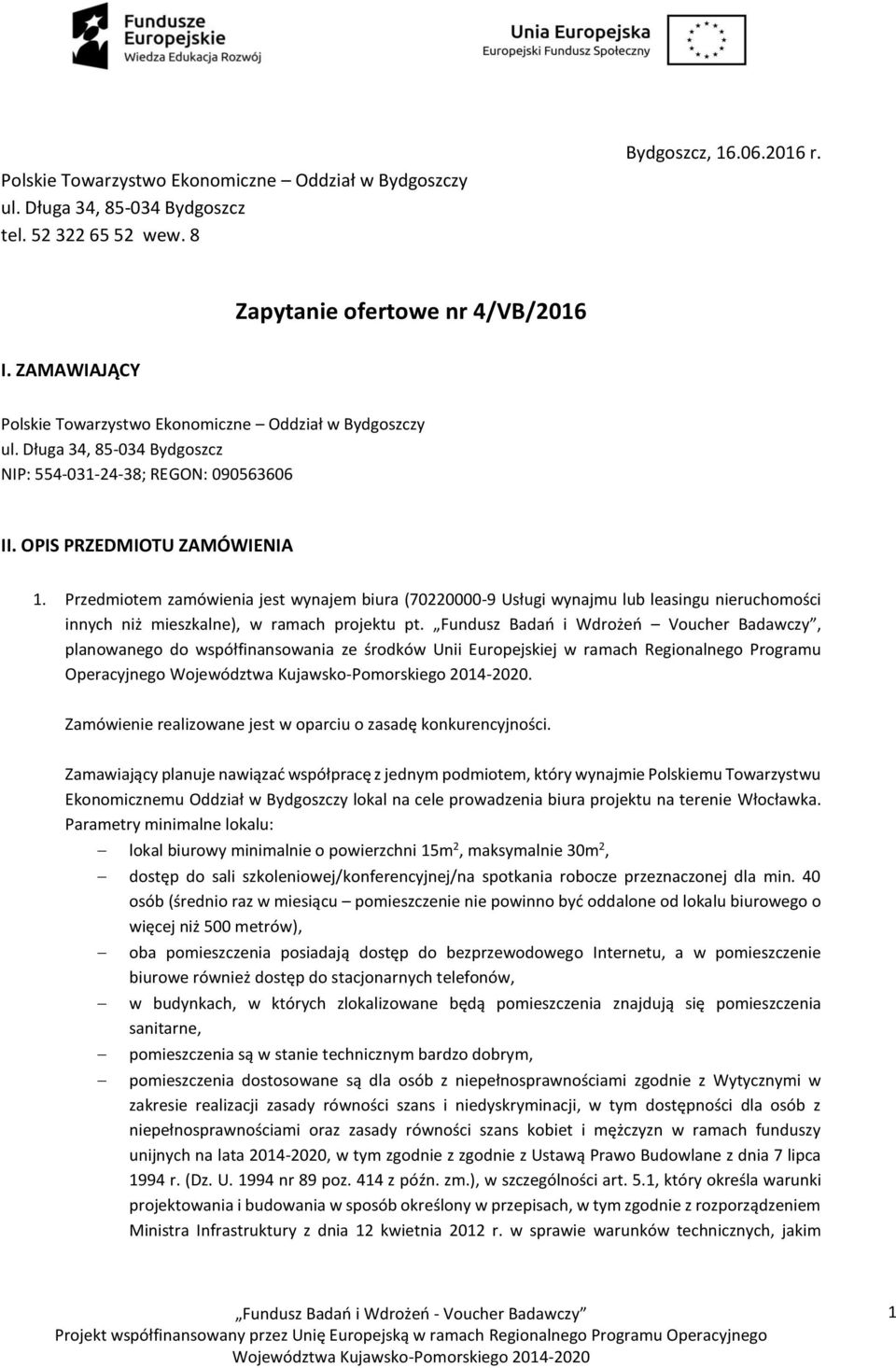 Przedmiotem zamówienia jest wynajem biura (70220000-9 Usługi wynajmu lub leasingu nieruchomości innych niż mieszkalne), w ramach projektu pt.