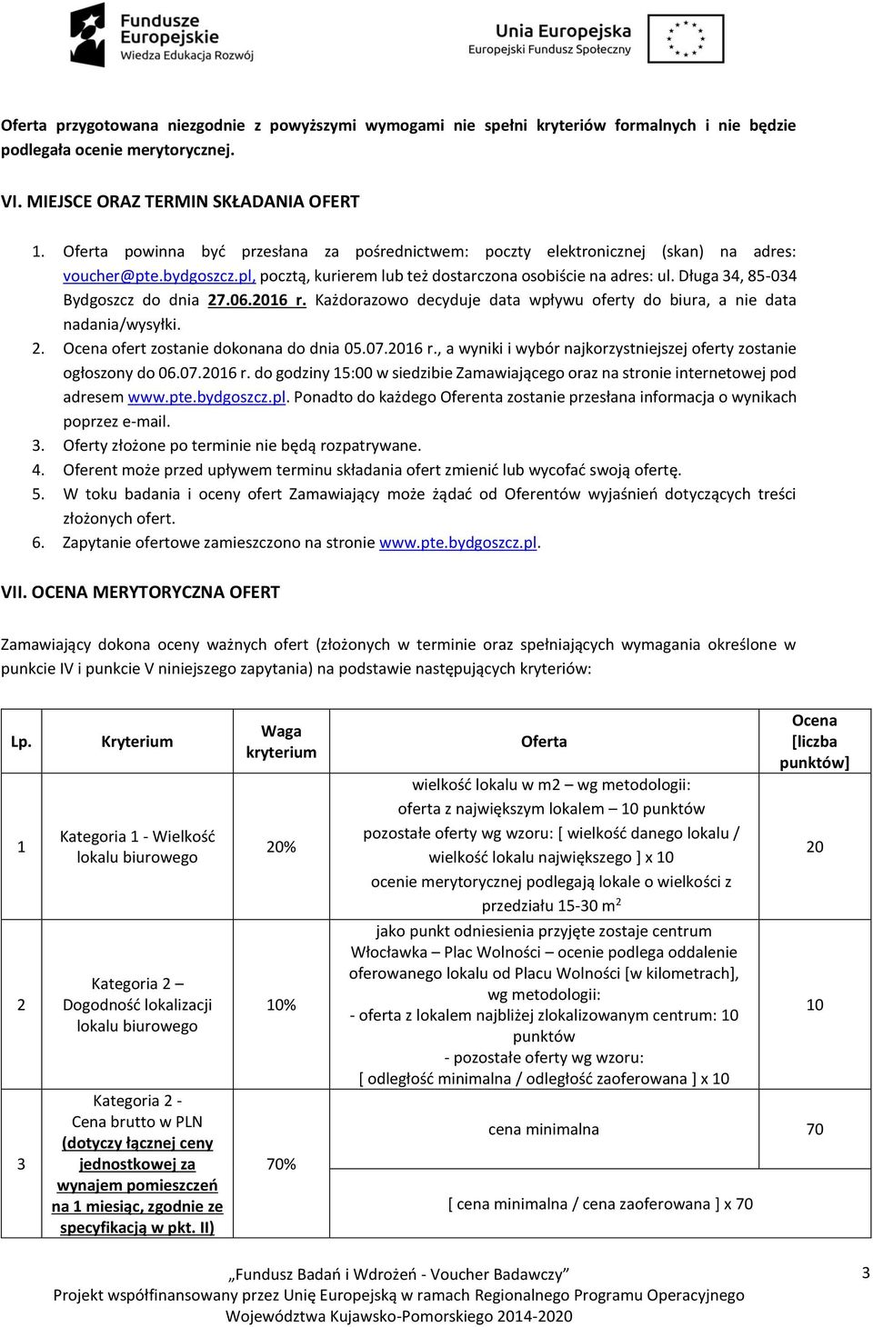 Długa 34, 85-034 Bydgoszcz do dnia 27.06.2016 r. Każdorazowo decyduje data wpływu oferty do biura, a nie data nadania/wysyłki. 2. Ocena ofert zostanie dokonana do dnia 05.07.2016 r., a wyniki i wybór najkorzystniejszej oferty zostanie ogłoszony do 06.