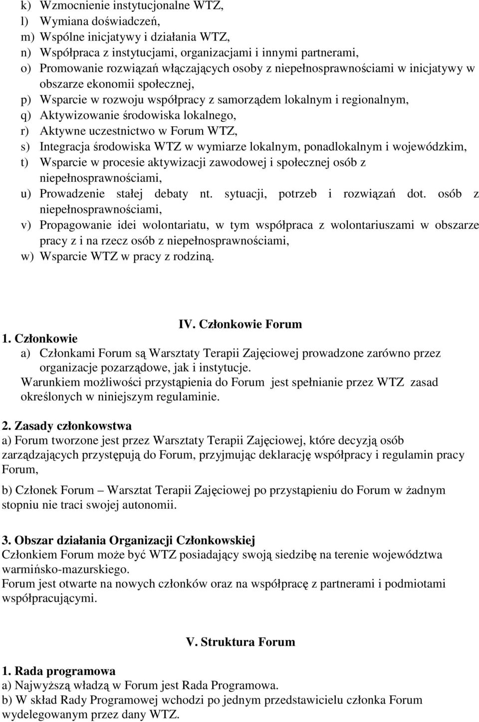 Aktywne uczestnictwo w Forum WTZ, s) Integracja środowiska WTZ w wymiarze lokalnym, ponadlokalnym i wojewódzkim, t) Wsparcie w procesie aktywizacji zawodowej i społecznej osób z