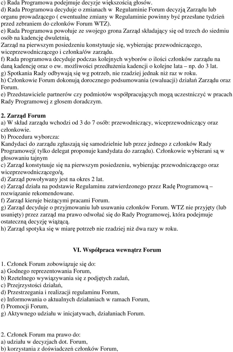 WTZ). e) Rada Programowa powołuje ze swojego grona Zarząd składający się od trzech do siedmiu osób na kadencję dwuletnią.