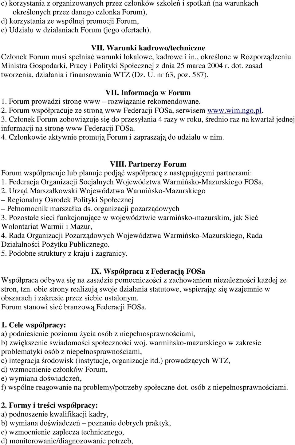 , określone w Rozporządzeniu Ministra Gospodarki, Pracy i Polityki Społecznej z dnia 25 marca 2004 r. dot. zasad tworzenia, działania i finansowania WTZ (Dz. U. nr 63, poz. 587). VII.