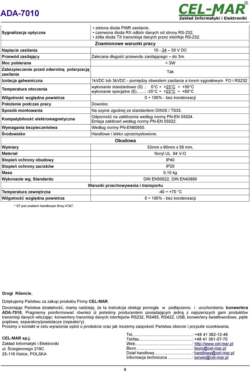 Moc pobierana Zabezpieczenie przed odwrotną polaryzacją zasilania Izolacja galwaniczna Temperatura otoczenia Wilgotność względna powietrza Położenie podczas pracy Sposób montowania Kompatybilność