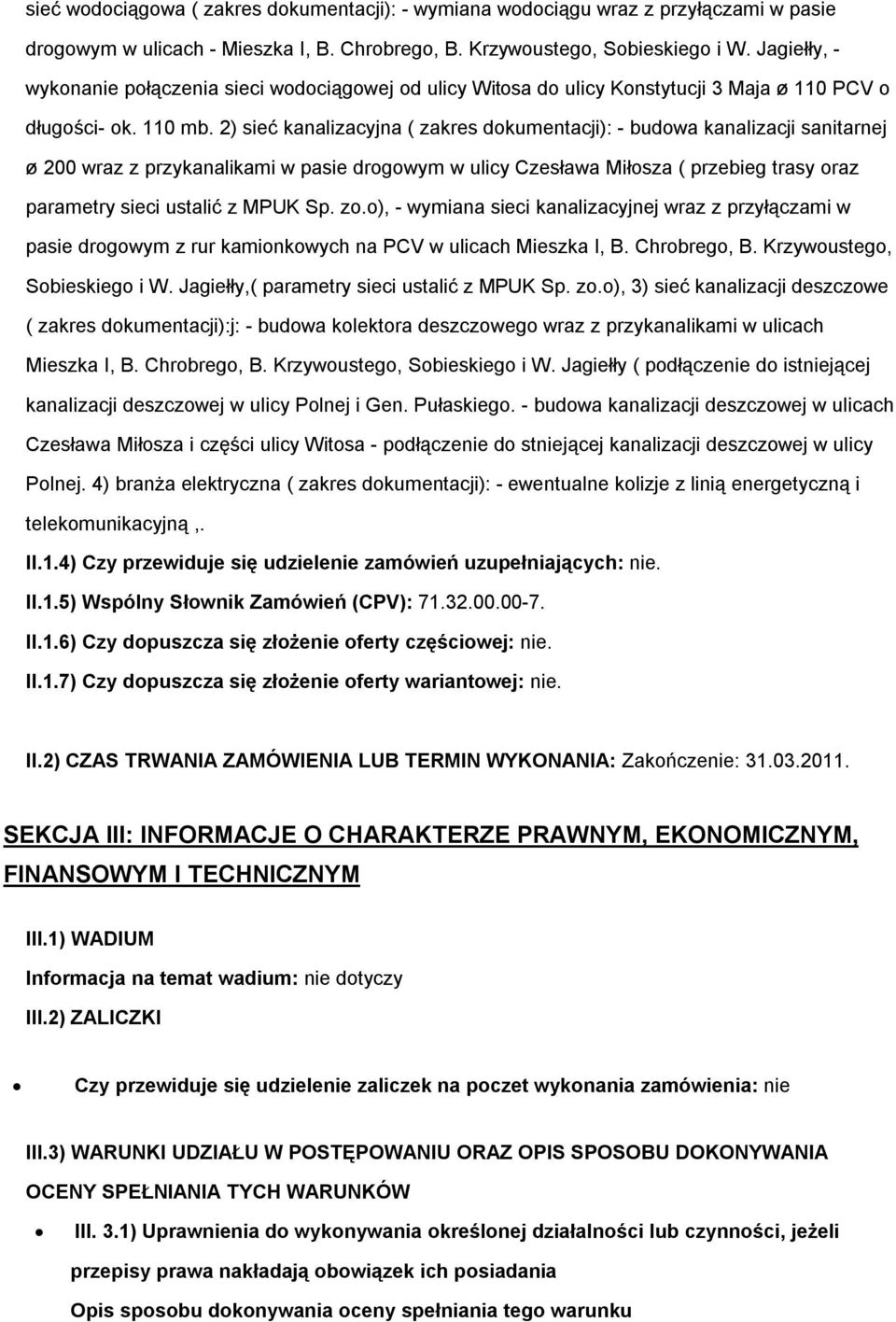 2) sieć kanalizacyjna ( zakres dokumentacji): - budowa kanalizacji sanitarnej ø 200 wraz z przykanalikami w pasie drogowym w ulicy Czesława Miłosza ( przebieg trasy oraz parametry sieci ustalić z