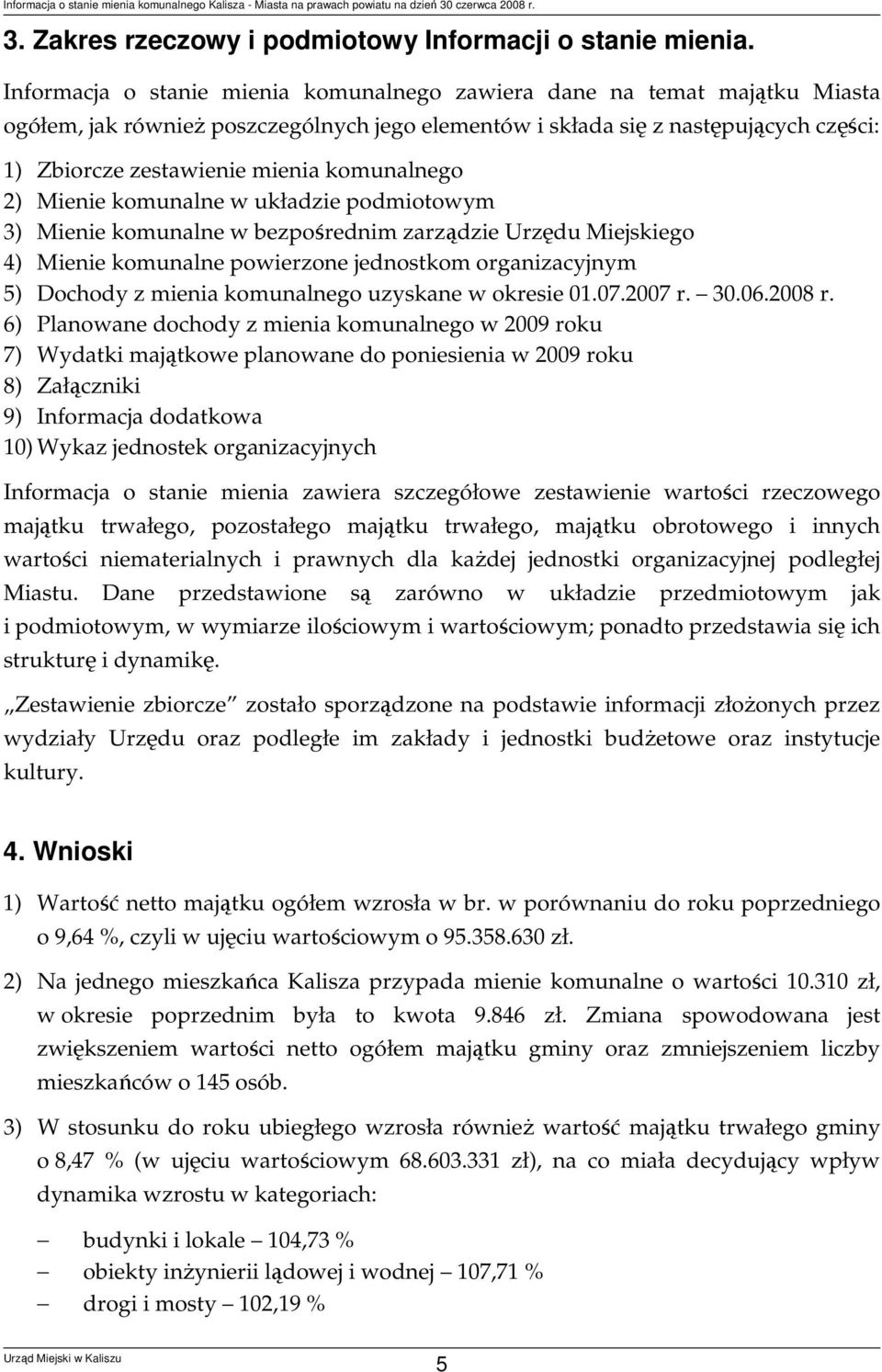 komunalnego 2) Mienie komunalne w układzie podmiotowym 3) Mienie komunalne w bezpośrednim zarządzie Urzędu Miejskiego 4) Mienie komunalne powierzone jednostkom organizacyjnym 5) Dochody z mienia