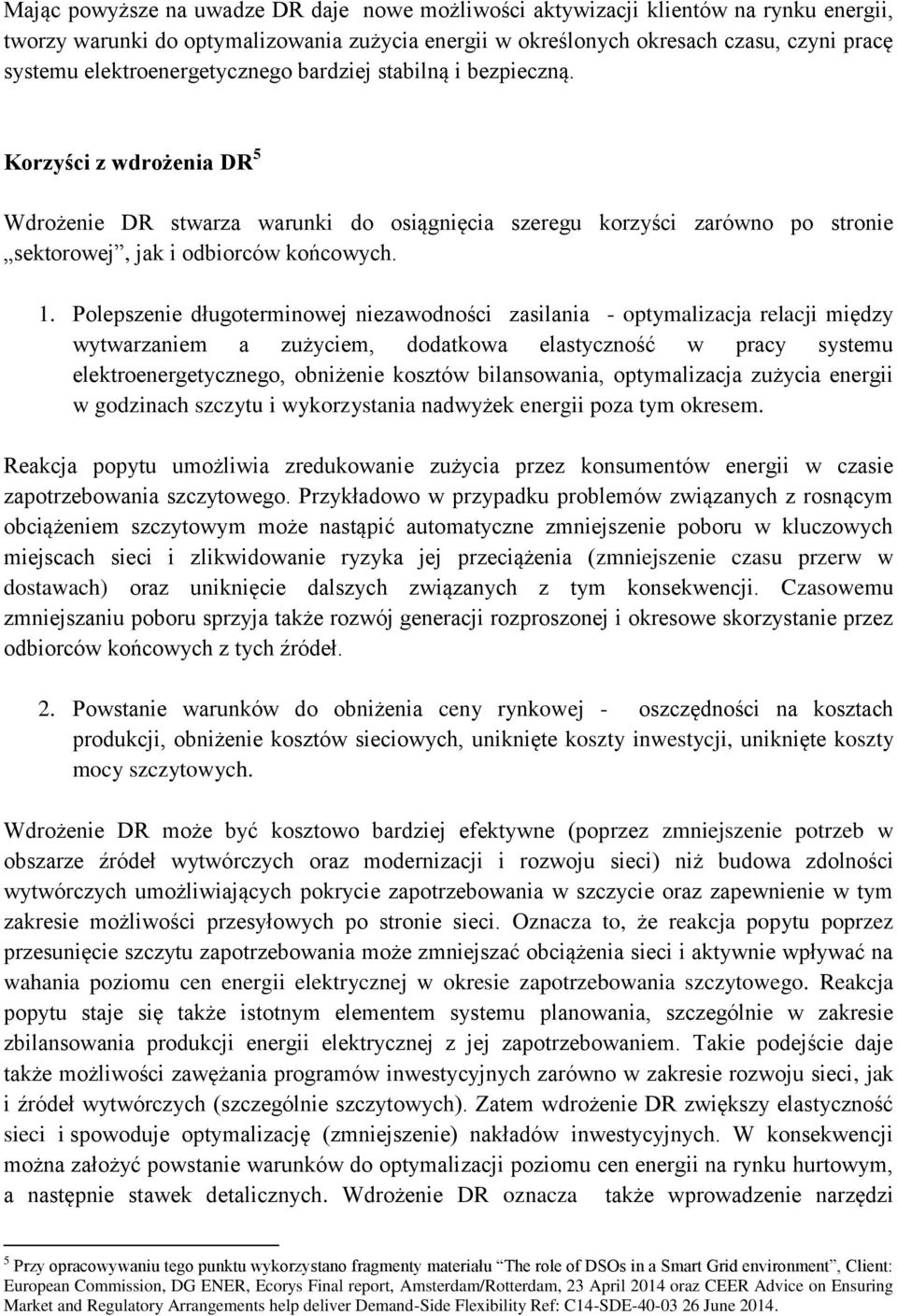 1. Polepszenie długoterminowej niezawodności zasilania - optymalizacja relacji między wytwarzaniem a zużyciem, dodatkowa elastyczność w pracy systemu elektroenergetycznego, obniżenie kosztów