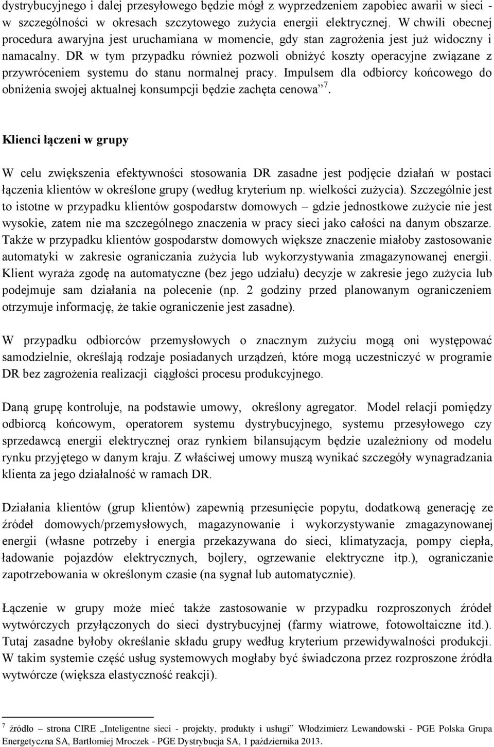 DR w tym przypadku również pozwoli obniżyć koszty operacyjne związane z przywróceniem systemu do stanu normalnej pracy.