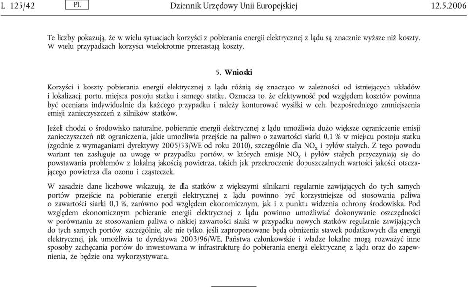 Wnioski Korzyści i koszty pobierania energii elektrycznej z lądu różnią się znacząco w zależności od istniejących układów i lokalizacji portu, miejsca postoju statku i samego statku.