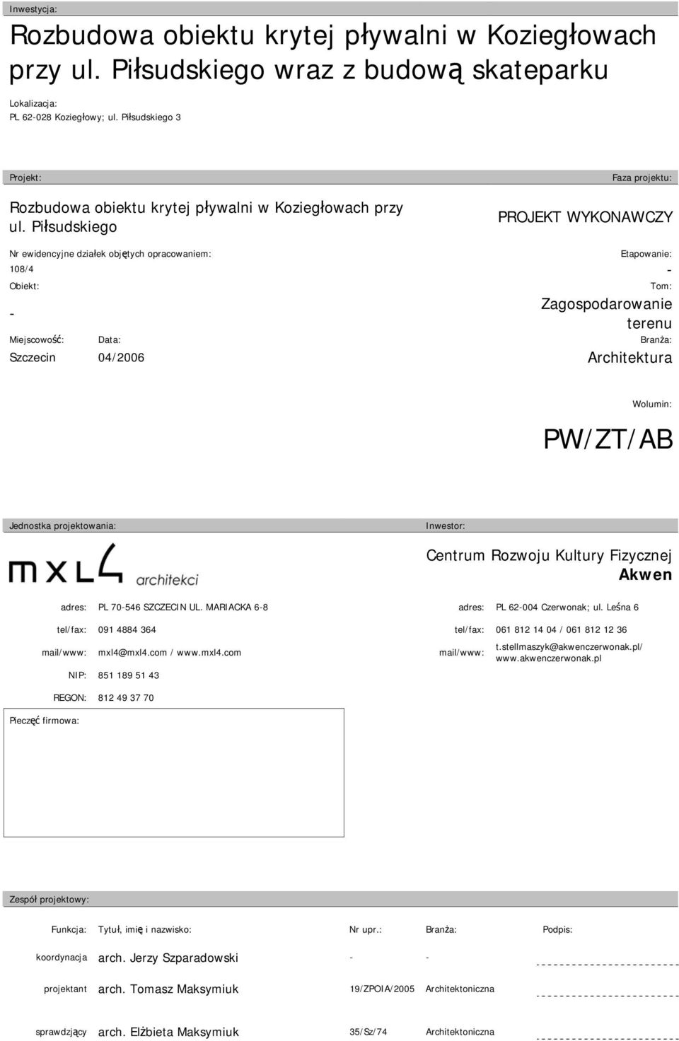 Piłsudskiego Faza projektu: PROJEKT WYKONAWCZY Nr ewidencyjne działek objętych opracowaniem: Etapowanie: 108/4 - Obiekt: Tom: - Zagospodarowanie terenu Miejscowość: Data: Branża: Szczecin 04/2006