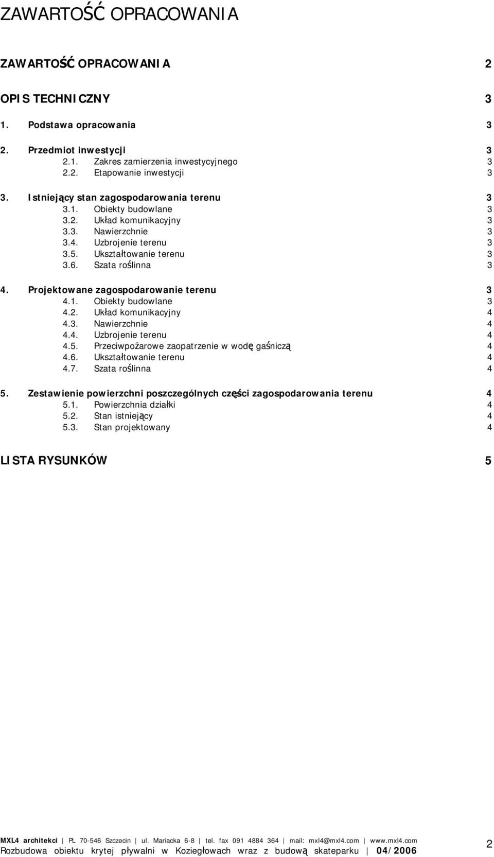 Projektowane zagospodarowanie terenu 3 4.1. Obiekty budowlane 3 4.2. Układ komunikacyjny 4 4.3. Nawierzchnie 4 4.4. Uzbrojenie terenu 4 4.5. Przeciwpożarowe zaopatrzenie w wodę gaśniczą 4 4.6.