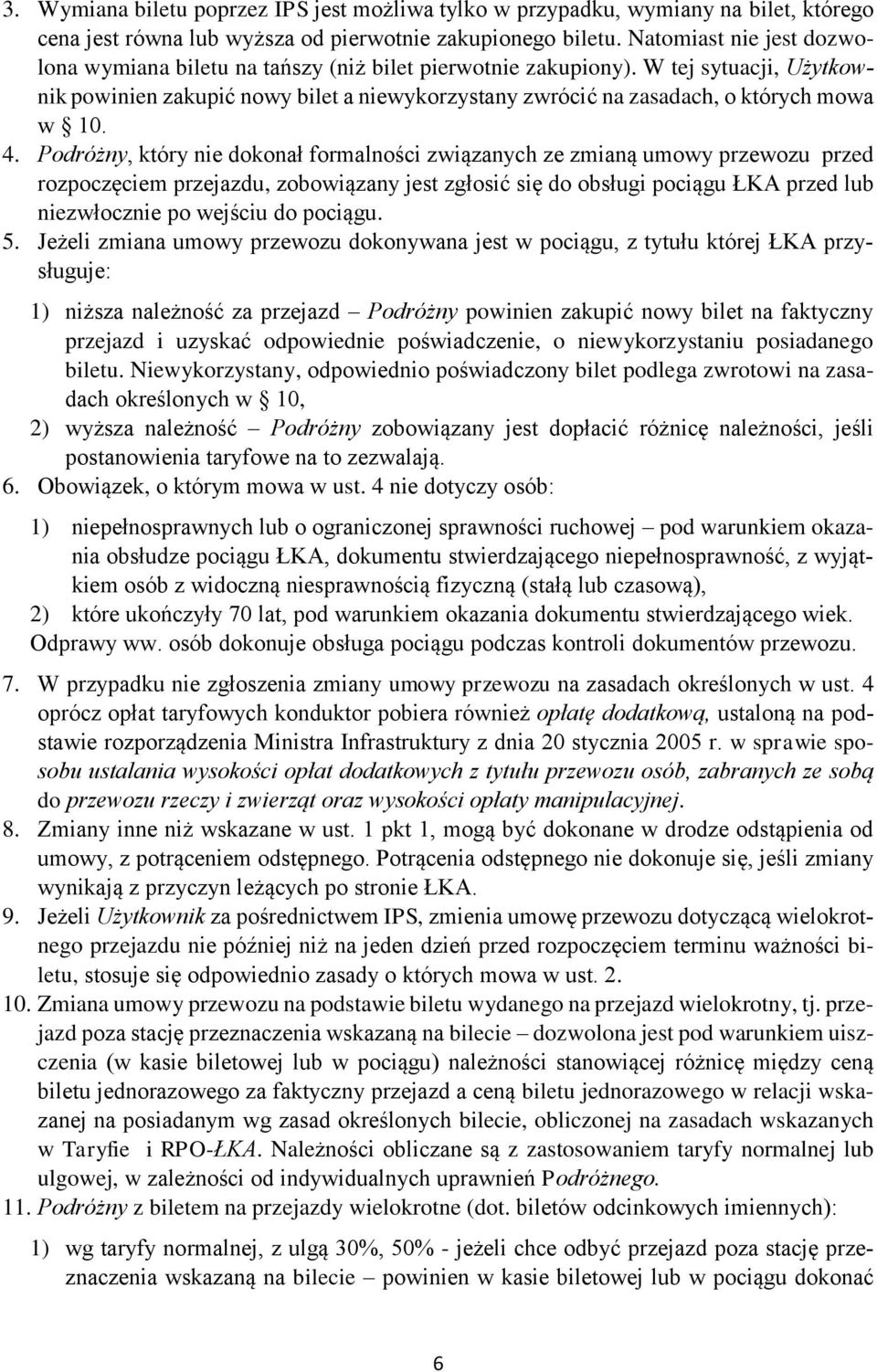 W tej sytuacji, Użytkownik powinien zakupić nowy bilet a niewykorzystany zwrócić na zasadach, o których mowa w 10. 4.