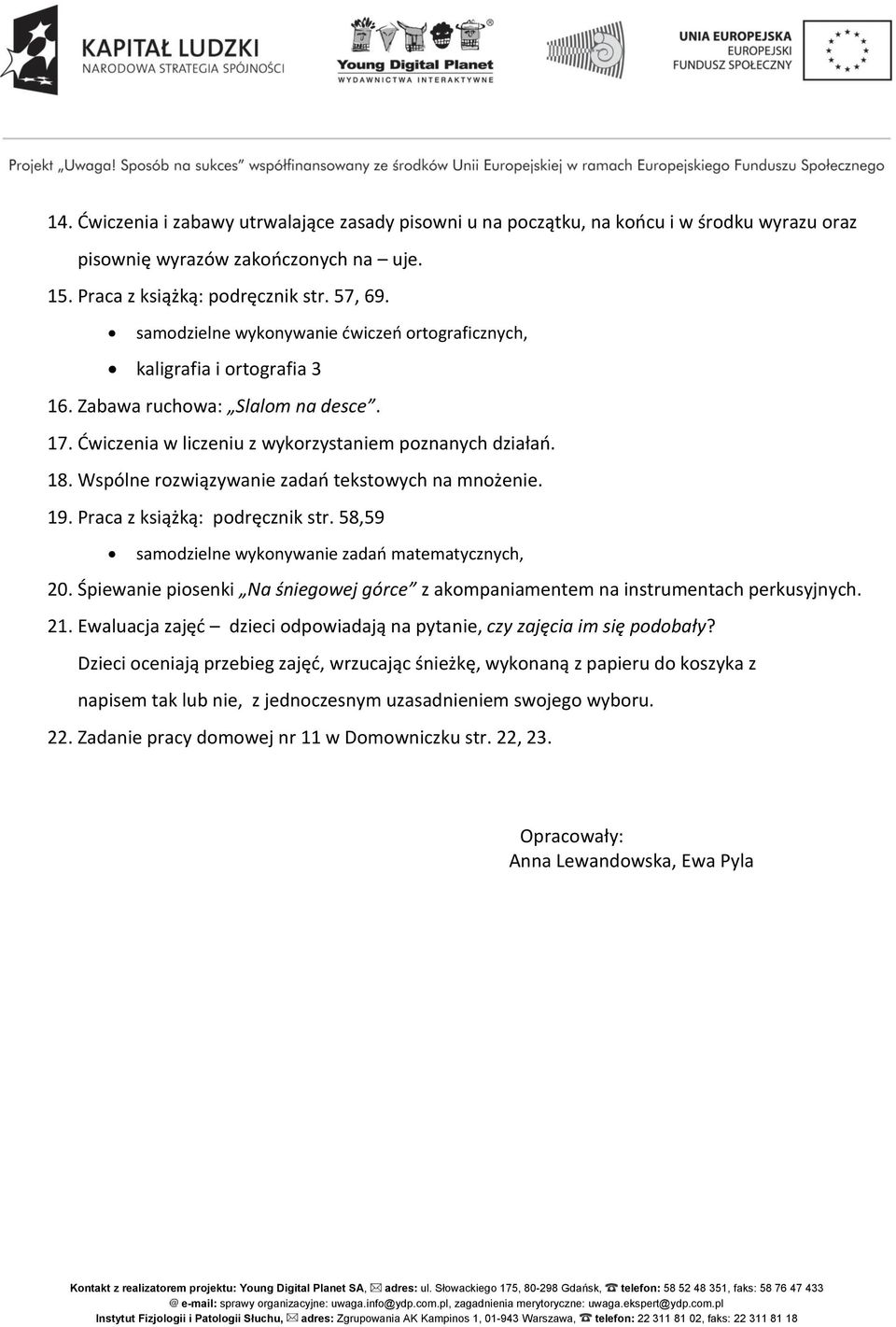 Wspólne rozwiązywanie zadań tekstowych na mnożenie. 19. Praca z książką: podręcznik str. 58,59 samodzielne wykonywanie zadań matematycznych, 20.